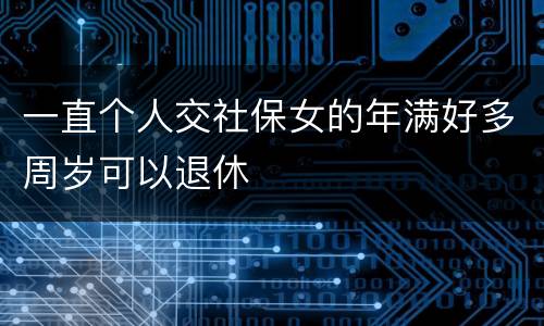 一直个人交社保女的年满好多周岁可以退休