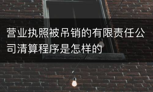 营业执照被吊销的有限责任公司清算程序是怎样的