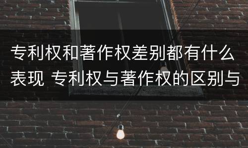 专利权和著作权差别都有什么表现 专利权与著作权的区别与联系