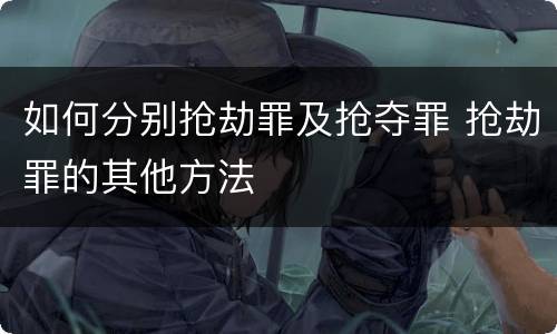 如何分别抢劫罪及抢夺罪 抢劫罪的其他方法