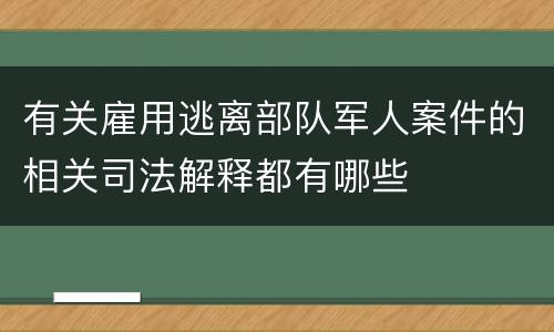 有关雇用逃离部队军人案件的相关司法解释都有哪些