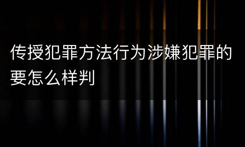 传授犯罪方法行为涉嫌犯罪的要怎么样判