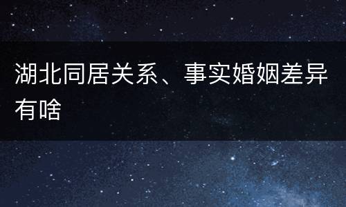 湖北同居关系、事实婚姻差异有啥
