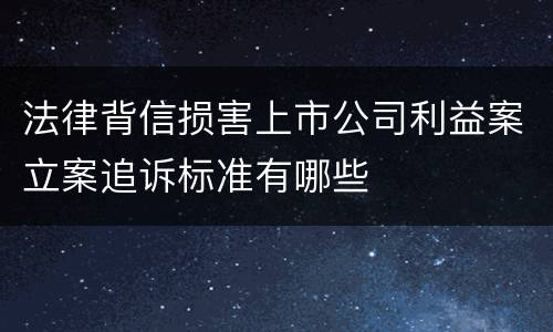 法律背信损害上市公司利益案立案追诉标准有哪些