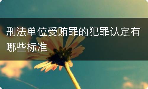 刑法单位受贿罪的犯罪认定有哪些标准