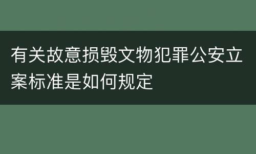 有关故意损毁文物犯罪公安立案标准是如何规定