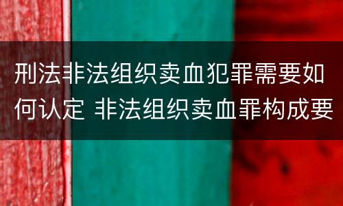 刑法非法组织卖血犯罪需要如何认定 非法组织卖血罪构成要件