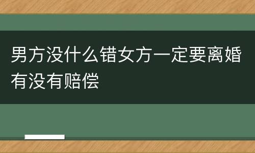 男方没什么错女方一定要离婚有没有赔偿