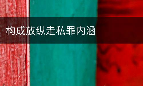 构成放纵走私罪内涵