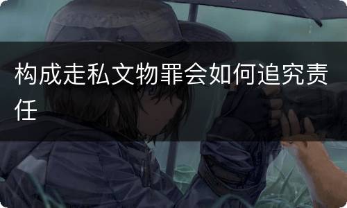 构成走私文物罪会如何追究责任