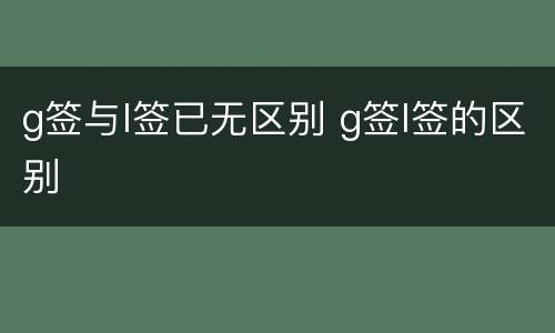 g签与l签已无区别 g签l签的区别