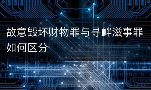 故意毁坏财物罪与寻衅滋事罪如何区分