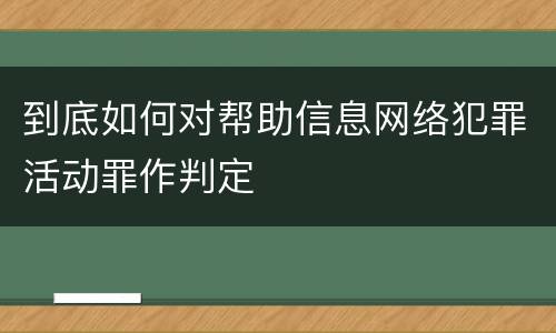 到底如何对帮助信息网络犯罪活动罪作判定