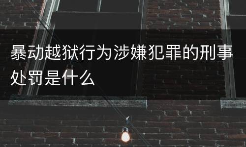 暴动越狱行为涉嫌犯罪的刑事处罚是什么