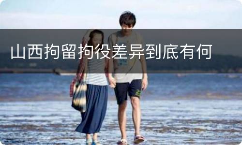 山西拘留拘役差异到底有何