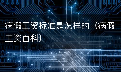 病假工资标准是怎样的（病假工资百科）