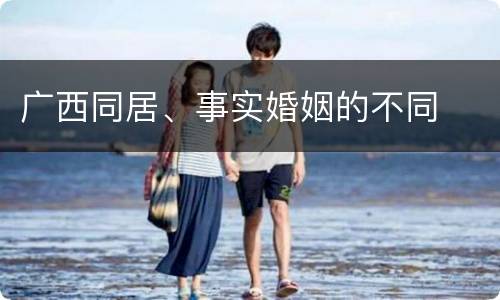 广西同居、事实婚姻的不同