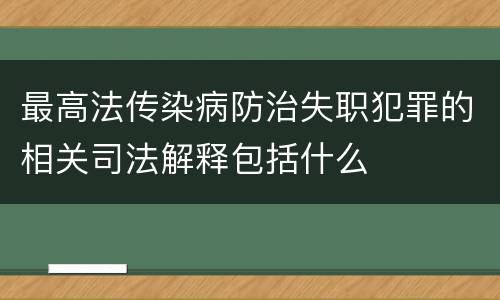 最高法传染病防治失职犯罪的相关司法解释包括什么