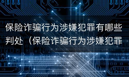 保险诈骗行为涉嫌犯罪有哪些判处（保险诈骗行为涉嫌犯罪有哪些判处结果）