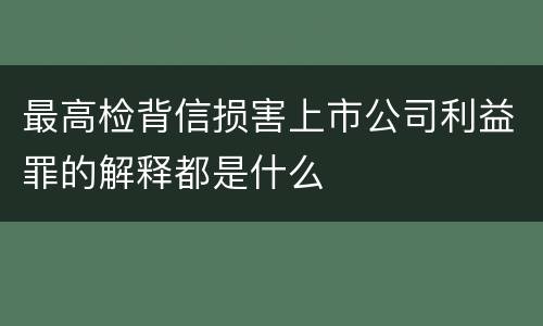 最高检背信损害上市公司利益罪的解释都是什么