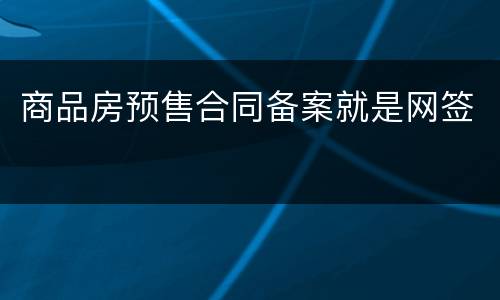 商品房预售合同备案就是网签
