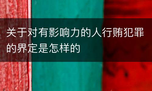 关于对有影响力的人行贿犯罪的界定是怎样的
