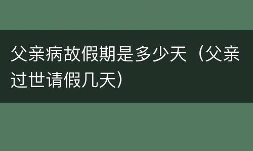 父亲病故假期是多少天（父亲过世请假几天）