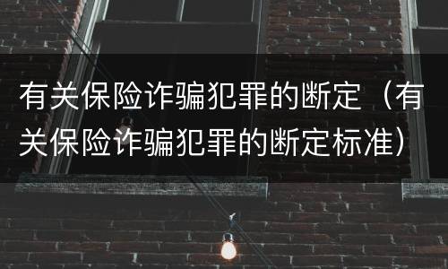 有关保险诈骗犯罪的断定（有关保险诈骗犯罪的断定标准）