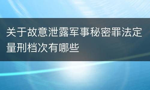 关于故意泄露军事秘密罪法定量刑档次有哪些