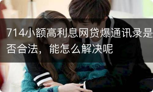 714小额高利息网贷爆通讯录是否合法，能怎么解决呢