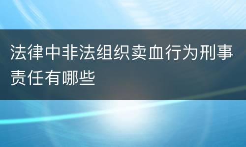 法律中非法组织卖血行为刑事责任有哪些