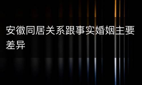 安徽同居关系跟事实婚姻主要差异