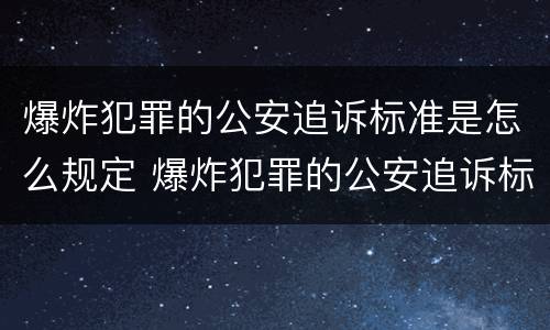 爆炸犯罪的公安追诉标准是怎么规定 爆炸犯罪的公安追诉标准是怎么规定的