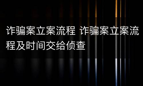 诈骗案立案流程 诈骗案立案流程及时间交给侦查