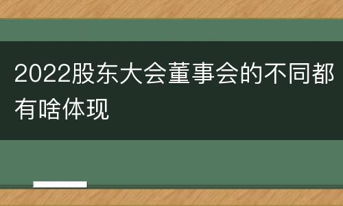 2022股东大会董事会的不同都有啥体现