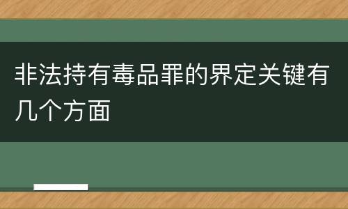非法持有毒品罪的界定关键有几个方面
