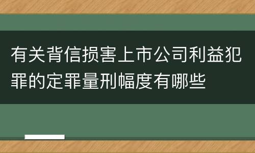 有关背信损害上市公司利益犯罪的定罪量刑幅度有哪些