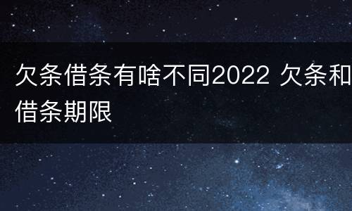 欠条借条有啥不同2022 欠条和借条期限