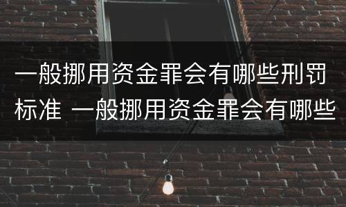 一般挪用资金罪会有哪些刑罚标准 一般挪用资金罪会有哪些刑罚标准呢