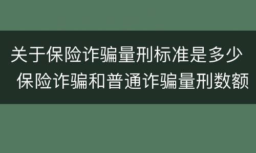 关于保险诈骗量刑标准是多少 保险诈骗和普通诈骗量刑数额