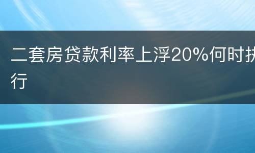 二套房贷款利率上浮20%何时执行