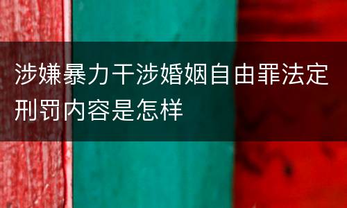 涉嫌暴力干涉婚姻自由罪法定刑罚内容是怎样