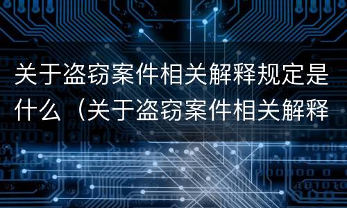 关于盗窃案件相关解释规定是什么（关于盗窃案件相关解释规定是什么法律）