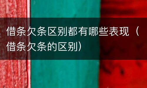 借条欠条区别都有哪些表现（借条欠条的区别）