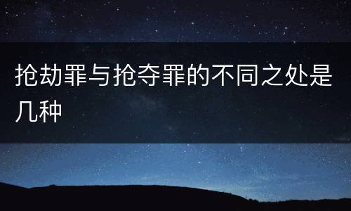 抢劫罪与抢夺罪的不同之处是几种