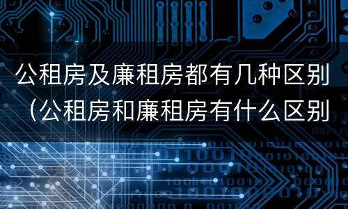 公租房及廉租房都有几种区别（公租房和廉租房有什么区别?）