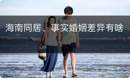 海南同居、事实婚姻差异有啥