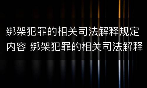 绑架犯罪的相关司法解释规定内容 绑架犯罪的相关司法解释规定内容是什么
