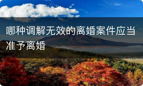 哪种调解无效的离婚案件应当准予离婚