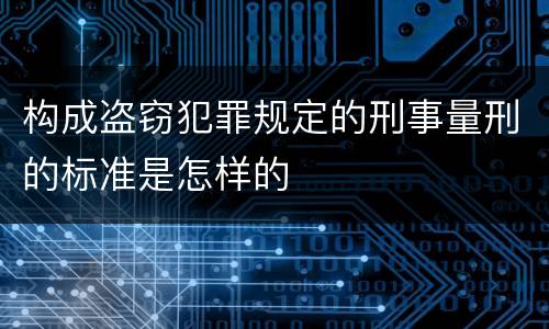 构成盗窃犯罪规定的刑事量刑的标准是怎样的